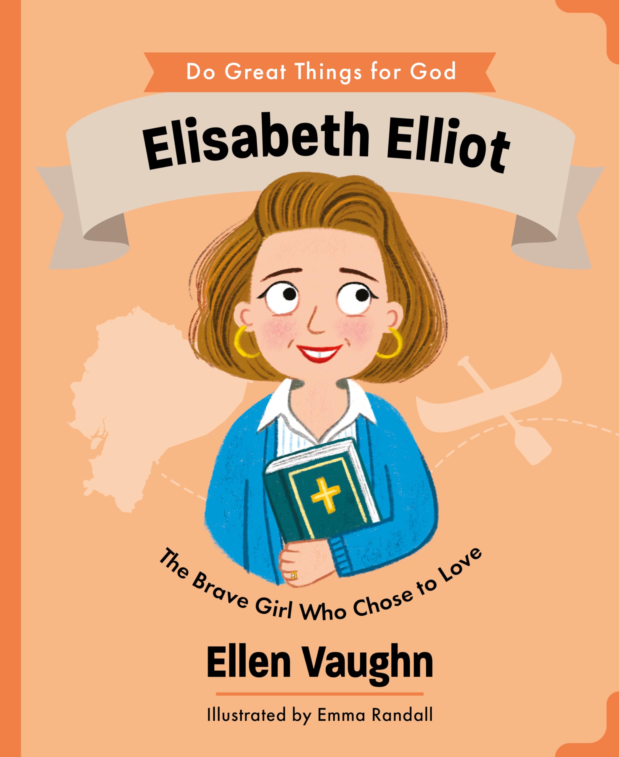 Elisabeth Elliot: The Brave Girl Who Chose to Love (An Illustrated Children’s Biography About a Missionary’s True Story of Forgiveness and Faith - For Girls & Boys Ages 4-7) (Do Great Things For God)