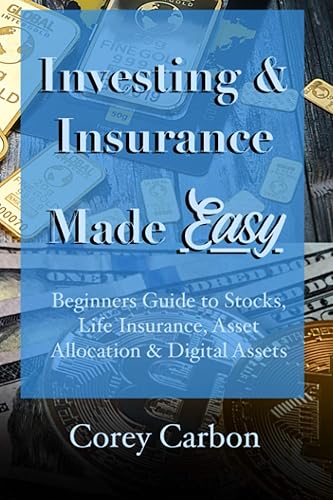 Investing &amp; Insurance Made Easy: Beginners Guide to Stocks, Life Insurance, Asset Allocation &amp; Digital Assets