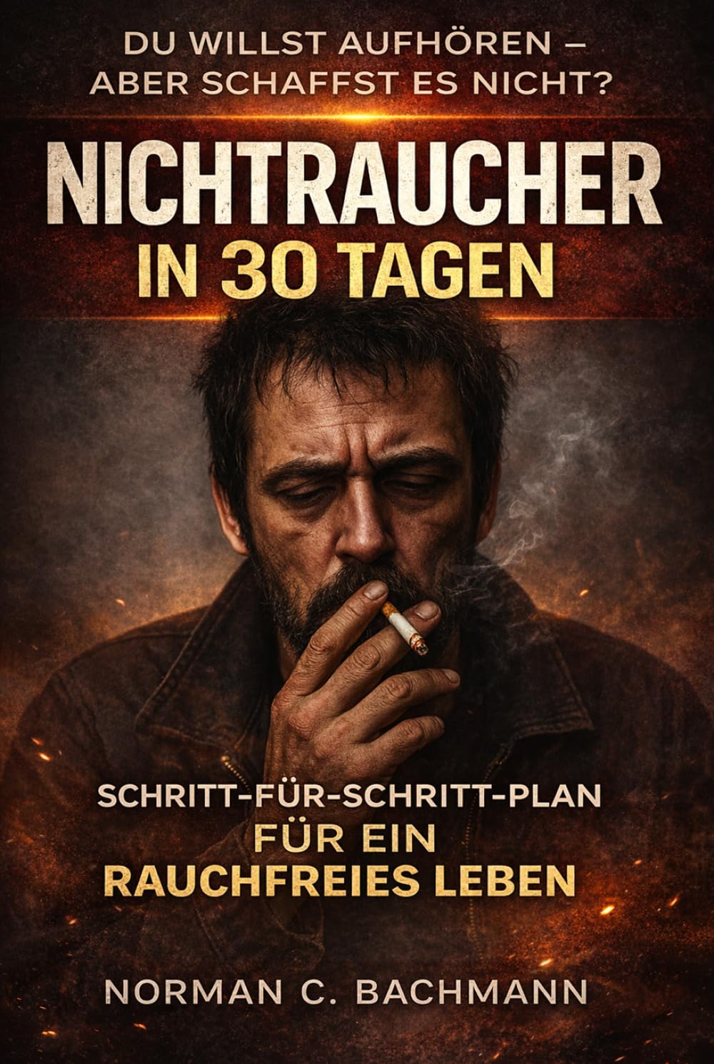 Nichtraucher in 30 Tagen: Schritt-für-Schritt-Plan für ein rauchfreies Leben Mit täglichen Übungen, Motivationstipps und Rückfallprävention