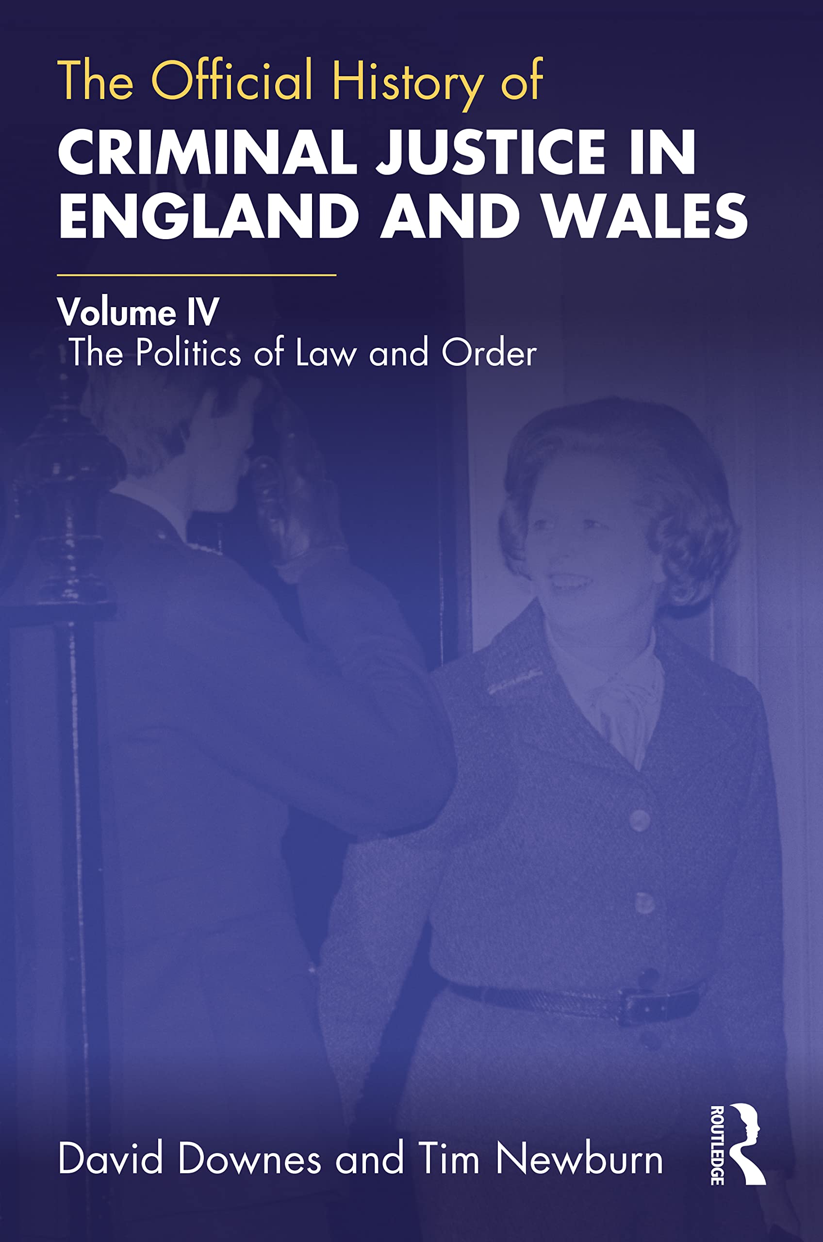The Official History of Criminal Justice in England and Wales: Volume IV: The Politics of Law and Order (Government Official History Series)