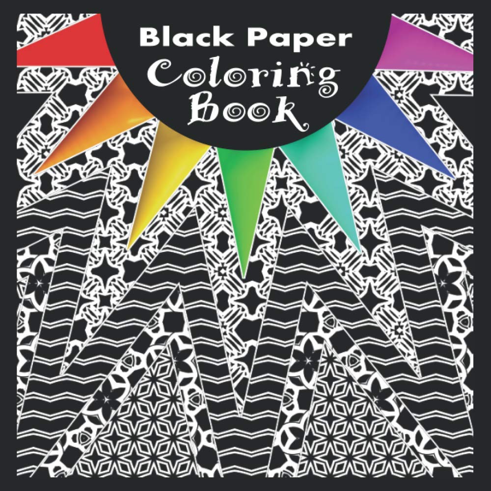 Black Paper Coloring Book: Square Book to Color, Creative Patterns, Dramatic Black Background for Gel Pens, Markers and Soft Colored Pencils and Crayons