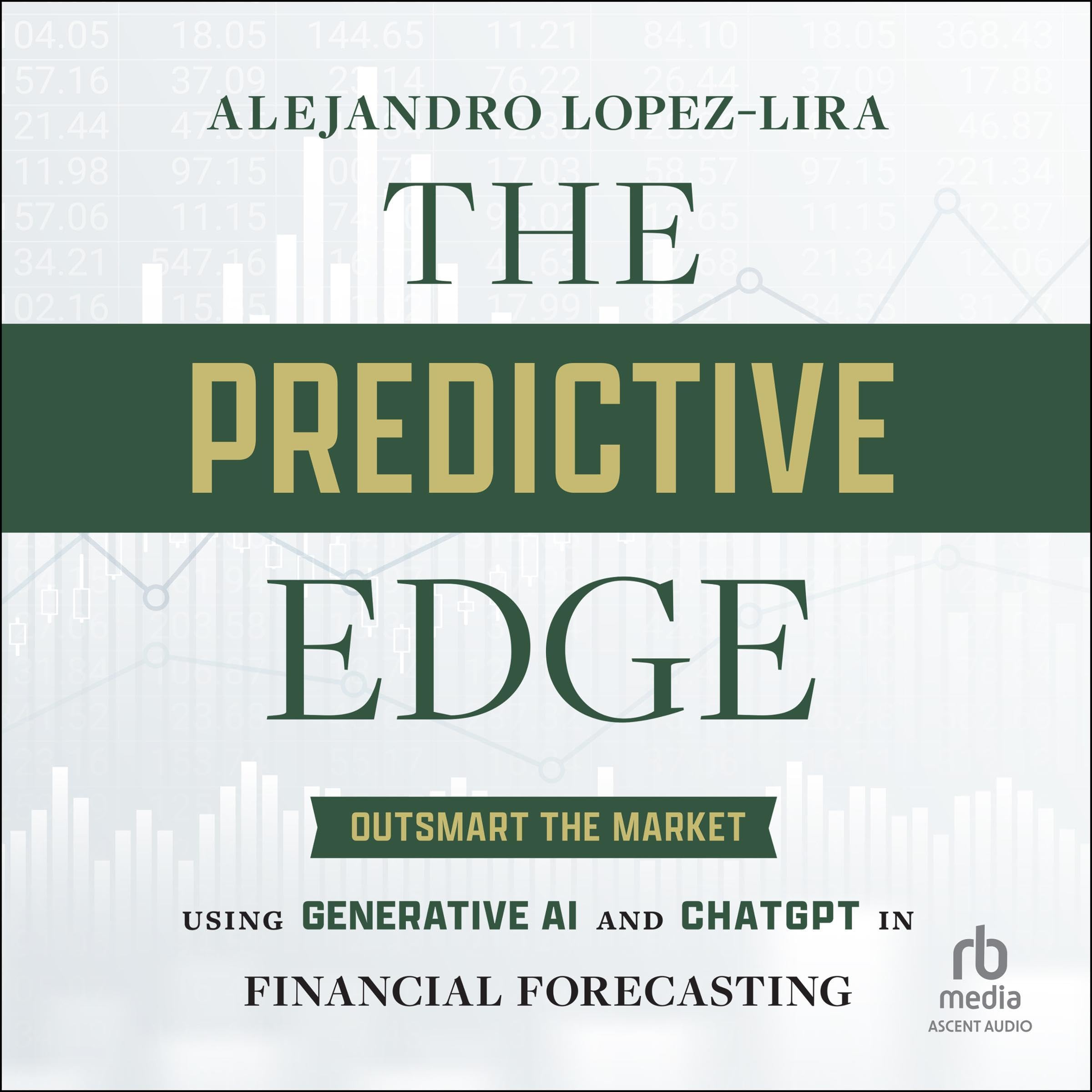 The Predictive Edge: Outsmart the Market Using Generative AI and ChatGPT in Financial Forecasting