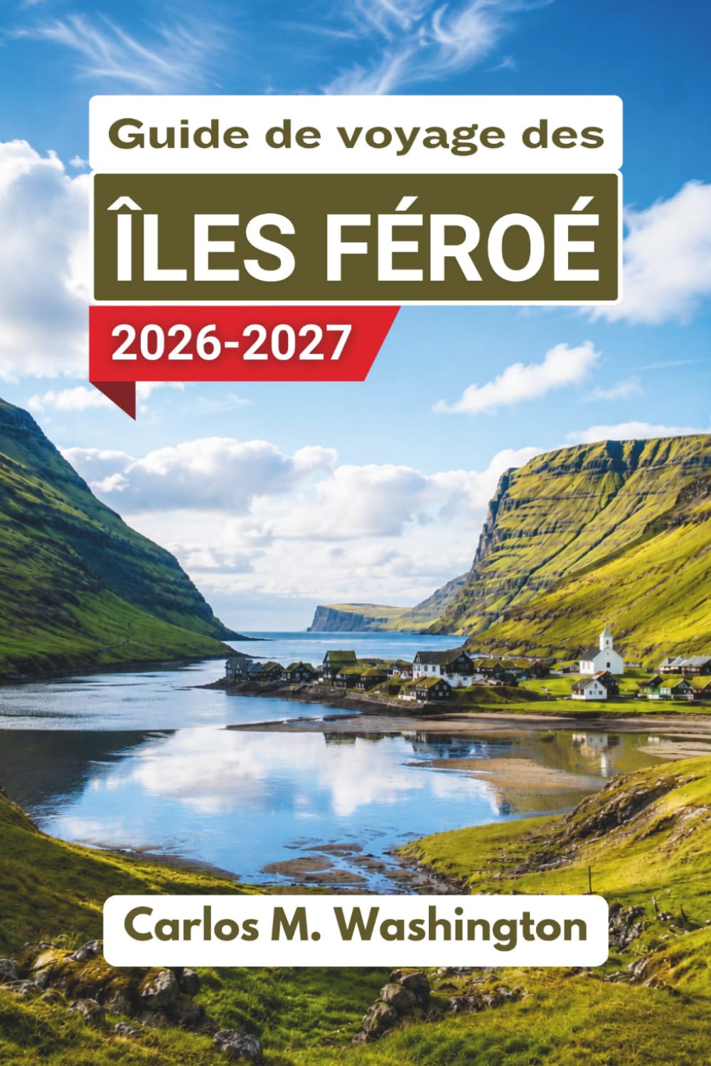 Guide de voyage des îles Féroé 2026-2027: Explorez des routes panoramiques, des villages côtiers, des cascades, des sentiers de randonnée, les ... et des astuces pour planifier votre aventure