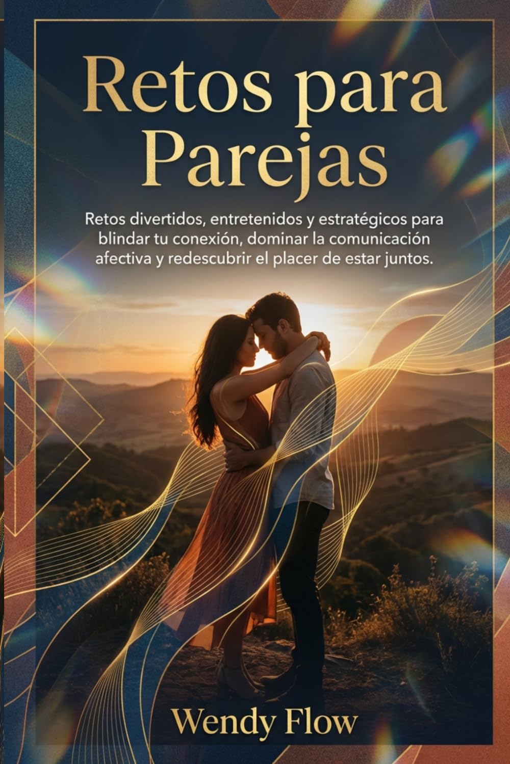 Retos para Parejas: Retos divertidos, entretenidos y estratégicos para blindar tu conexión, dominar la comunicación afectiva y redescubrir el placer de estar juntos.