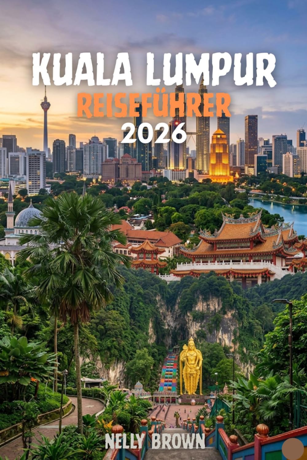 Kuala Lumpur Reiseführer 2026: 10 praktische Tipps, um Ihre Reise zu planen, entdecken Sie Top- Attraktionen, und genießen Sie einen glatten, stressfreien Besuch (enthält eine Karte)