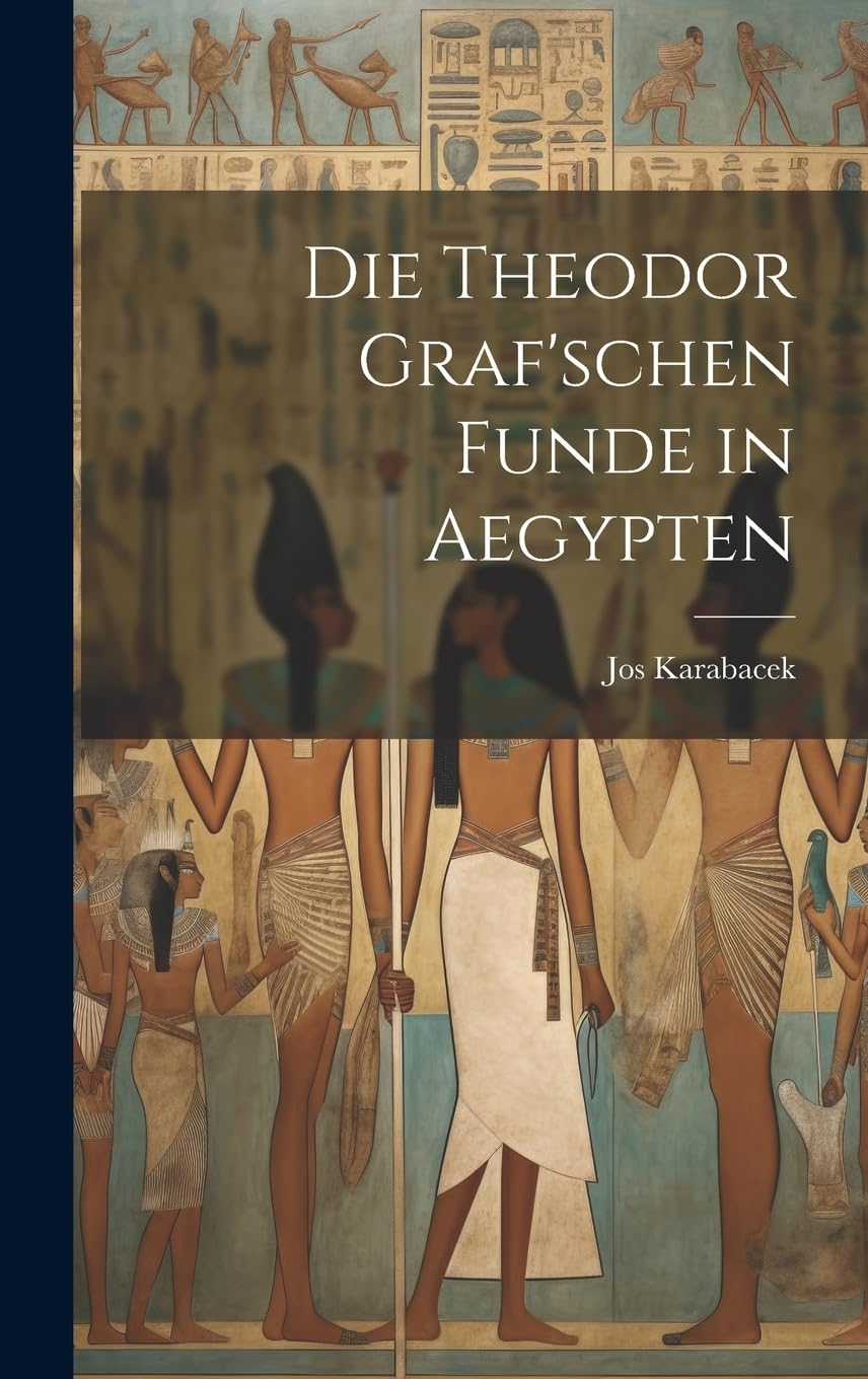 Die Theodor Graf'schen Funde in Aegypten (German Edition)
