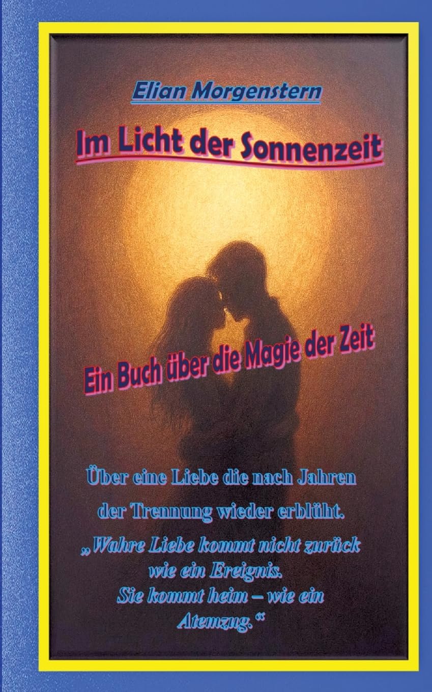 Im Licht der Sonnenzeit: Ein Buch über die Magie der Zeit, über eine Liebe die nach Jahren der Trennung wieder erblüht.