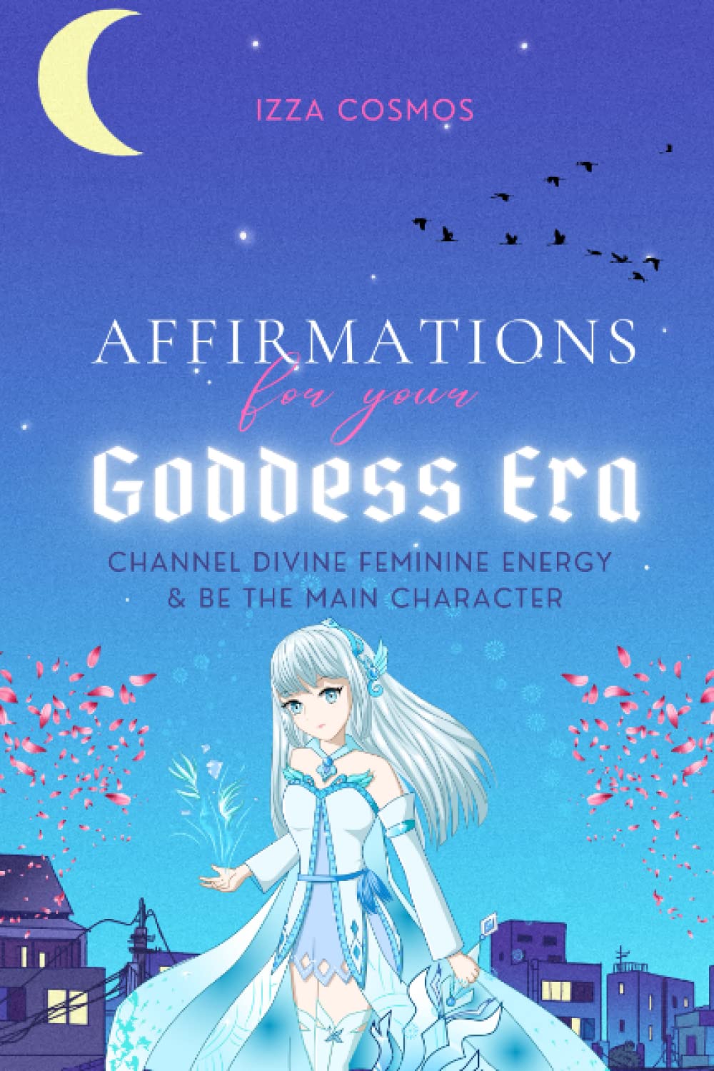 Affirmations for your Goddess Era: Channel Divine Feminine Energy and be the Main Character