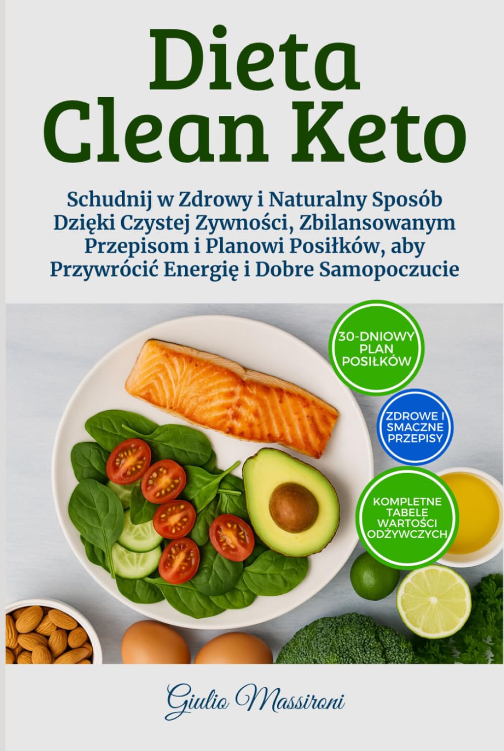 Dieta Clean Keto: Schudnij w Zdrowy i Naturalny Sposób Dzięki Czystej Zywności, Zbilansowanym Przepisom i Planowi Posiłków, aby Przywrócić Energię i Dobre Samopoczucie