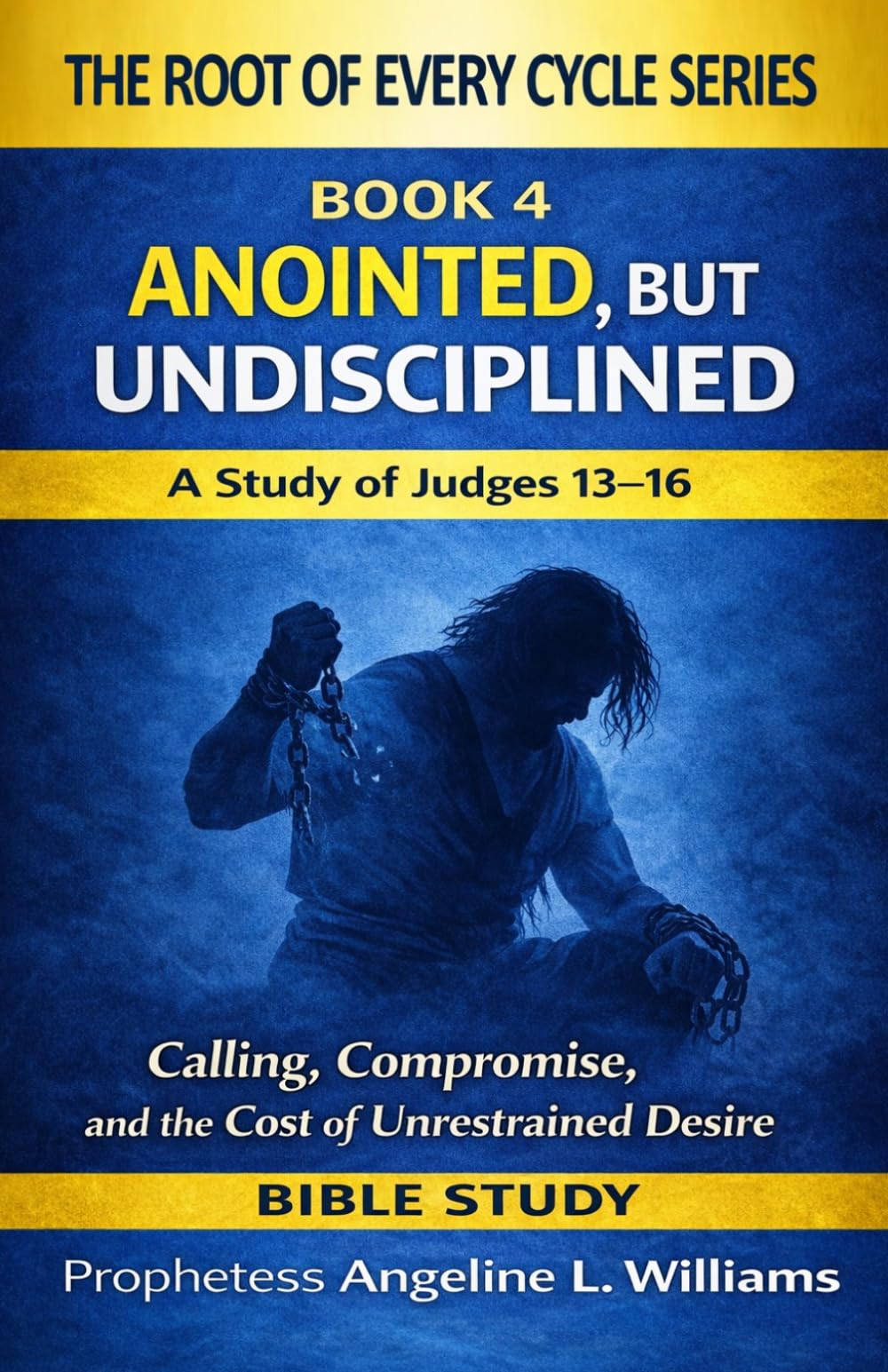 Anointed, But Undisciplined: A Study of Judges 13–16 (The Root Of Every Cycle Series)