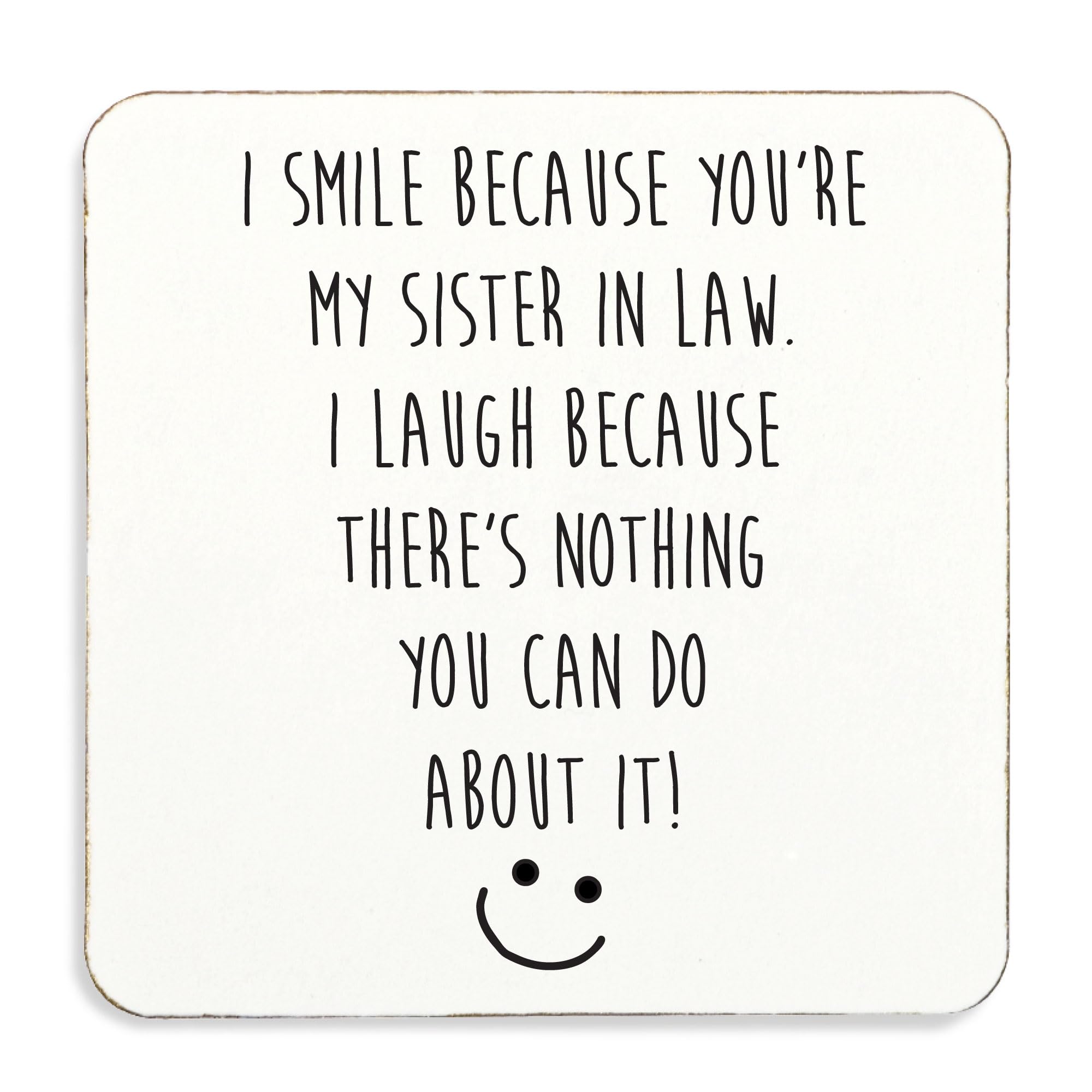 60 Second Makeover Limited I Smile Because You're My Sister In Law.I laugh Because There's nothing you can do About It Coaster, Cork Back