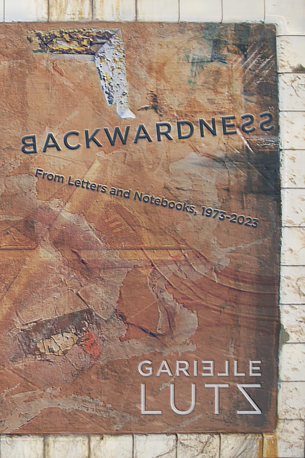 Backwardness: From Letters and Notebooks, 1973-2023