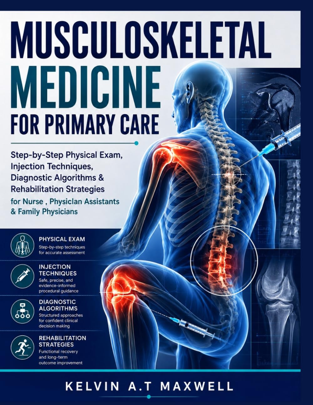 MUSCULOSKELETAL MEDICINE FOR PRIMARY CARE: Step-by-Step Physical Exam, Injection Techniques, Diagnostic Algorithms & Rehabilitation Strategies for Nurse , Physician Assistants & Family Physicians