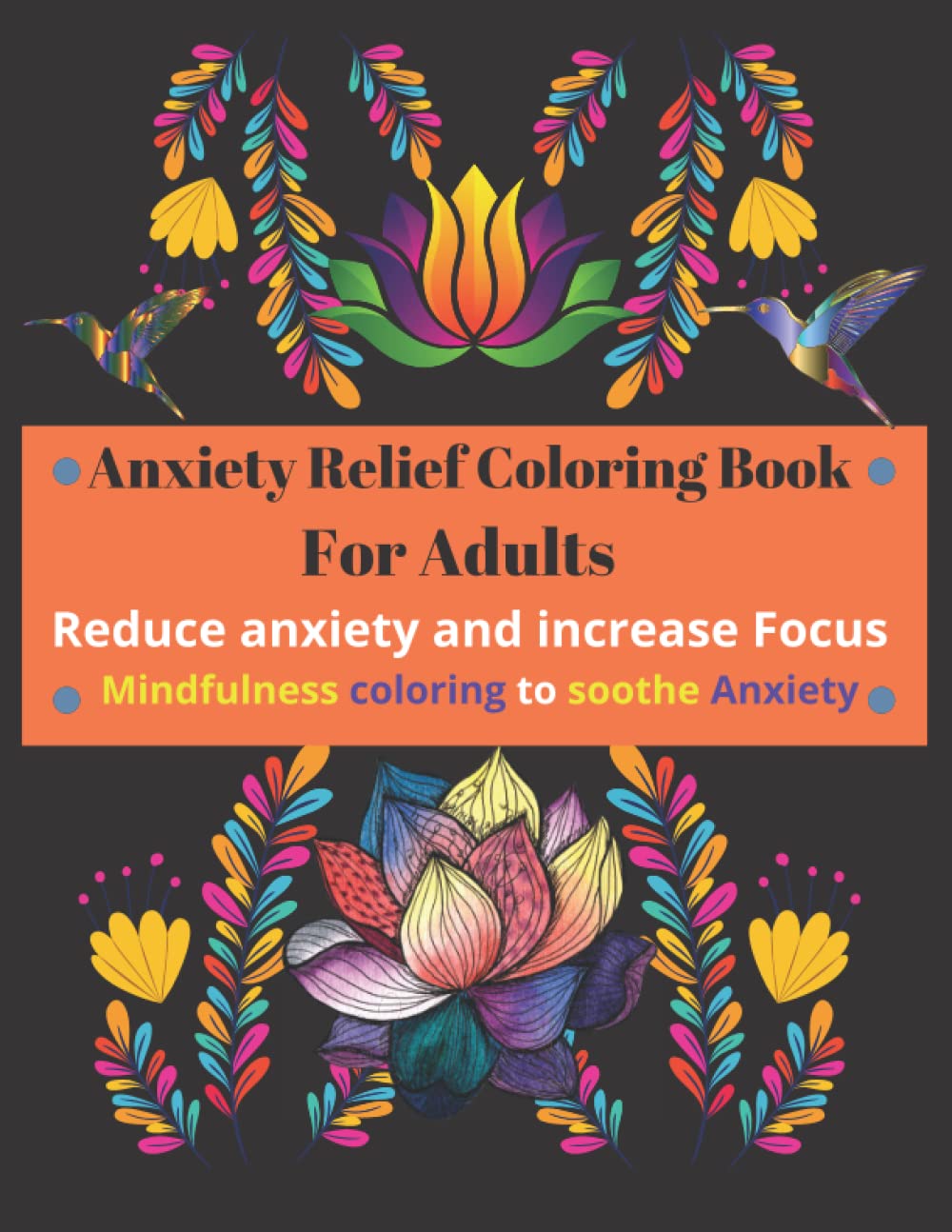 Anxiety Relief Coloring Book for Adults:100 Pages of Mindfulness and anti-stress Coloring To Soothe Anxiety: Adult Coloring Book