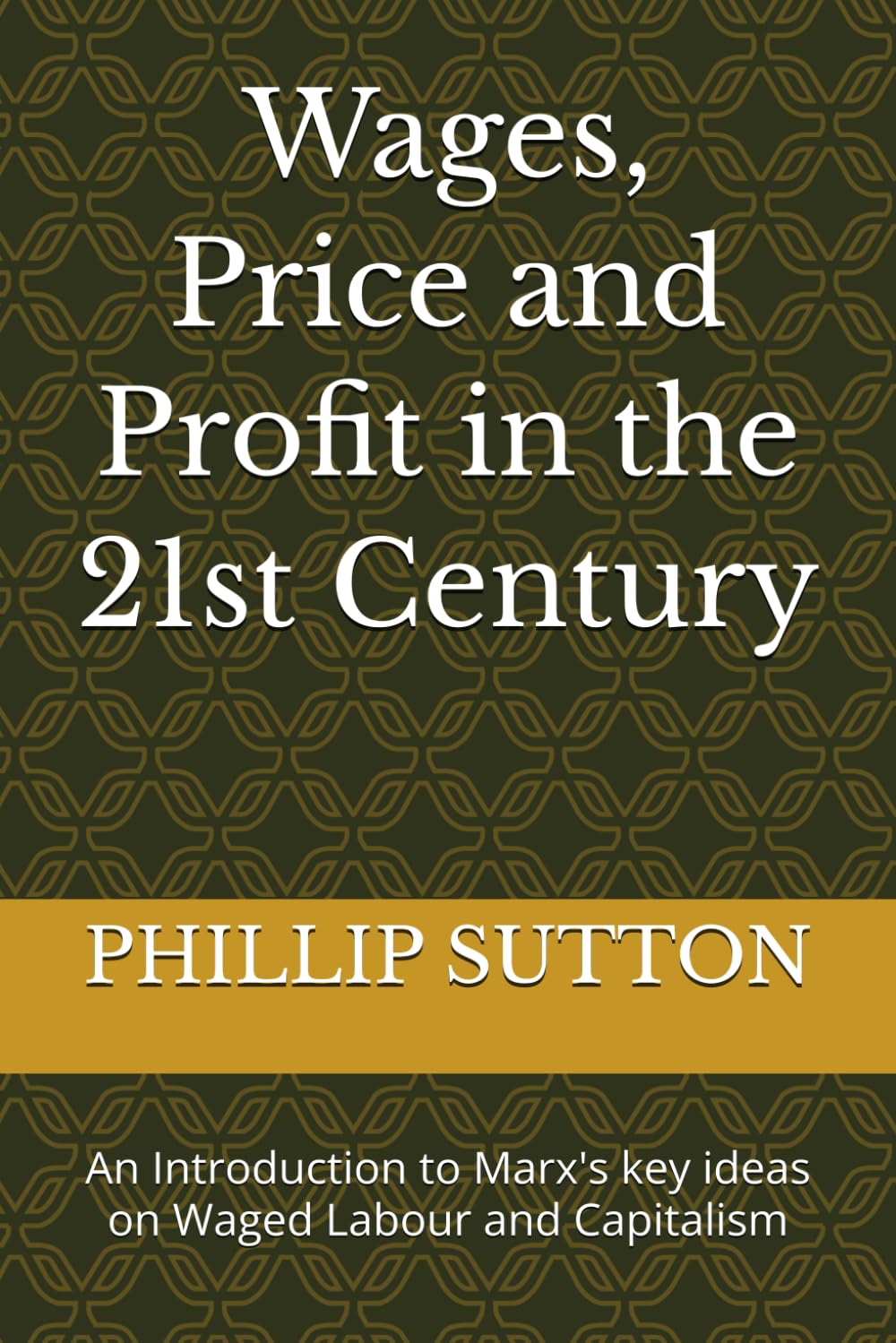 Wages, Price and Profit in the 21st Century: An Introduction to Marx's key ideas on Waged Labour and Capitalism
