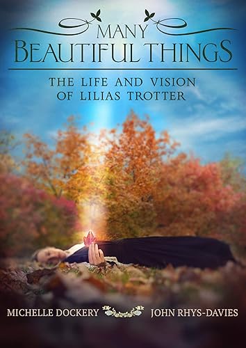 Many Beautiful Things The Life And Vision Of Lilias Trotter