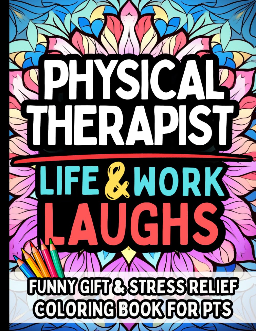 Physical Therapist Life & Laughs: Funny Gift Coloring Book for PTs, DPTs & Rehab Pros: Relatable Stress-Relief Quotes and Humor for Physical Therapy Professionals, Students, and Recovery Experts
