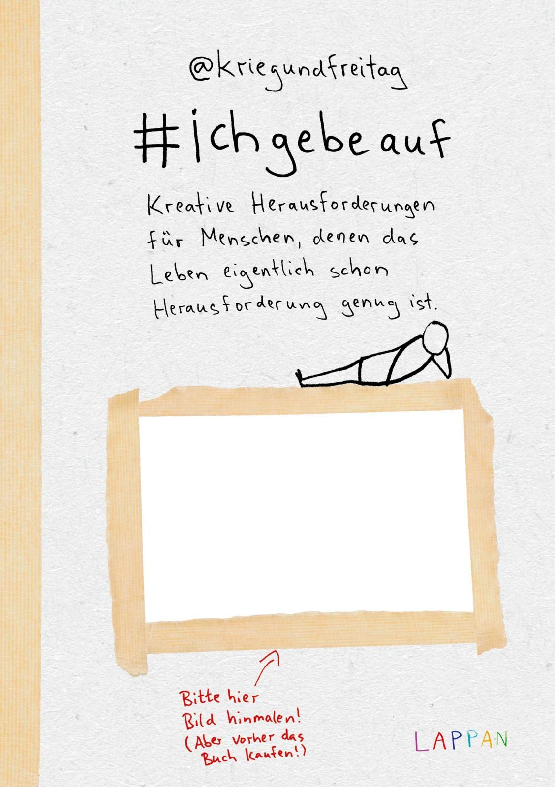 kriegundfreitag: #ichgebeauf: Kreative Herausforderungen für Menschen, denen das Leben eigentlich schon Herausforderung genug ist | Satirisches Ausfüllbuch für Erwachsene