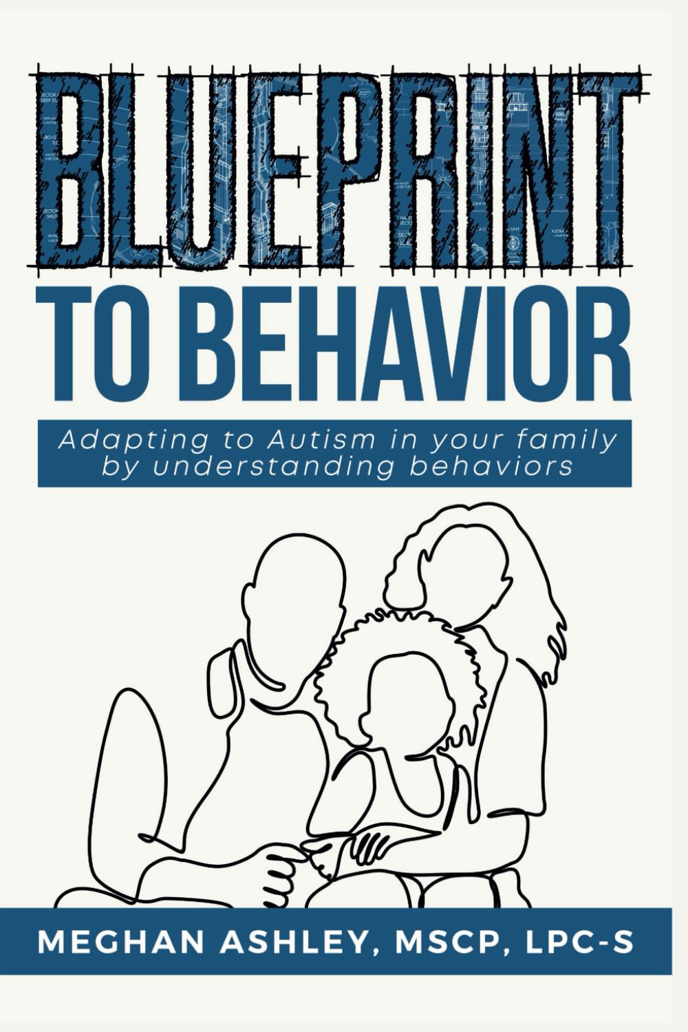 Blueprint to Behavior: Adapting to Autism in Your Family by Understanding Behaviors