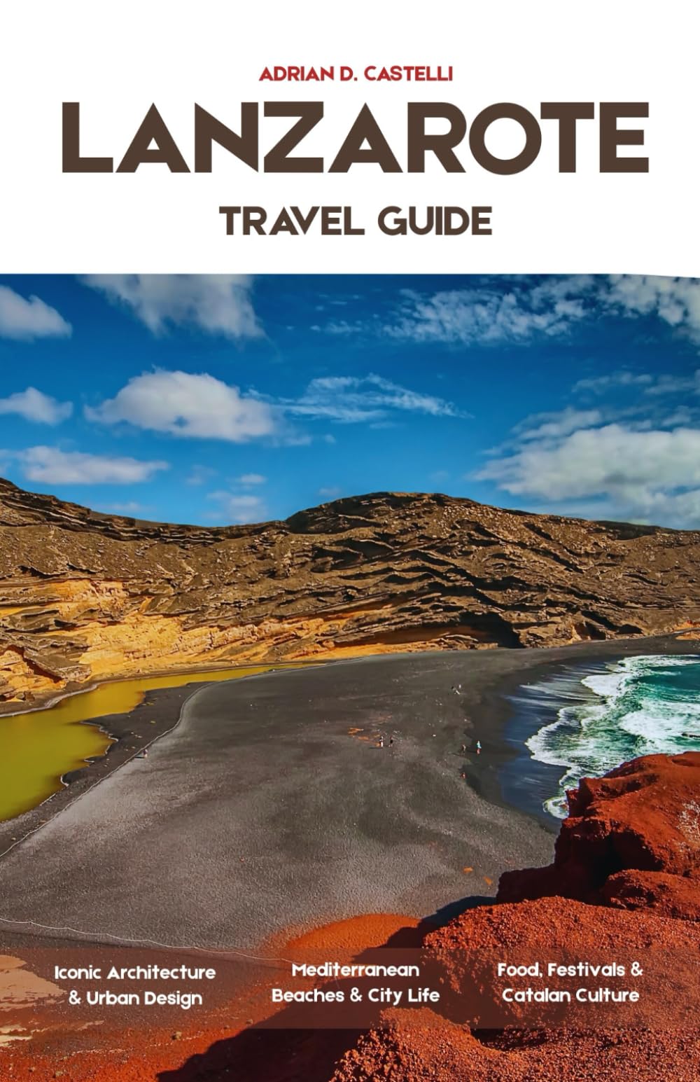 LANZAROTE TRAVEL GUIDE 2026: Volcanic Horizons, Atlantic Sunsets, Whitewashed Villages, Lunar Vineyards, and the Untamed Beauty of Lanzarote