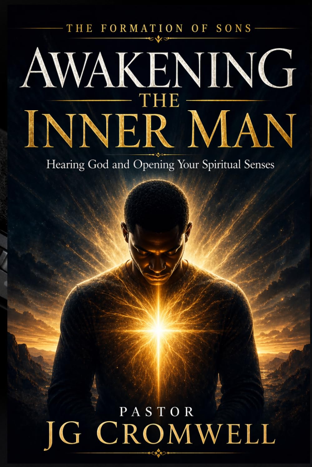 AWAKENING THE INNER MAN: Hearing God and Opening Your Spiritual Senses (THE FORMATION OF SONS: From Awakening to Glory)