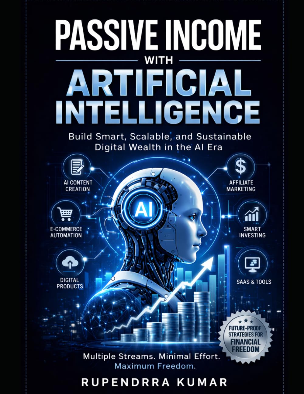 Passive Income with Artificial Intelligence: Build Smart, Scalable, and Sustainable Digital Wealth
