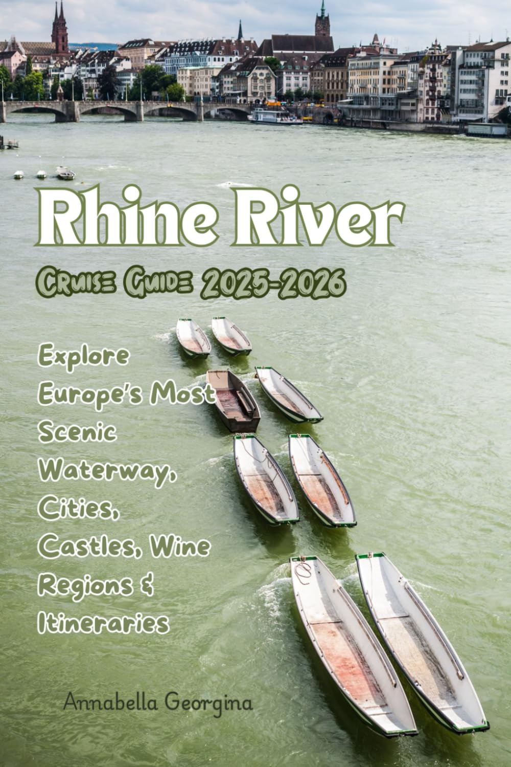Rhine River Cruise Guide 2025-2026: Explore Europe’s Most Scenic Waterway, Cities, Castles, Wine Regions & Itineraries