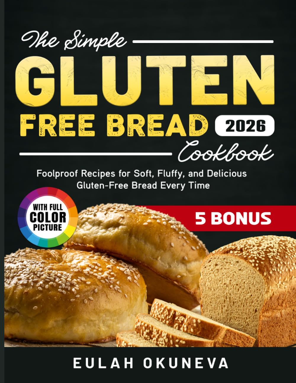 The Simple Gluten Free Bread Cookbook: Foolproof Recipes for Soft, Fluffy, and Delicious Gluten-Free Bread Every Time
