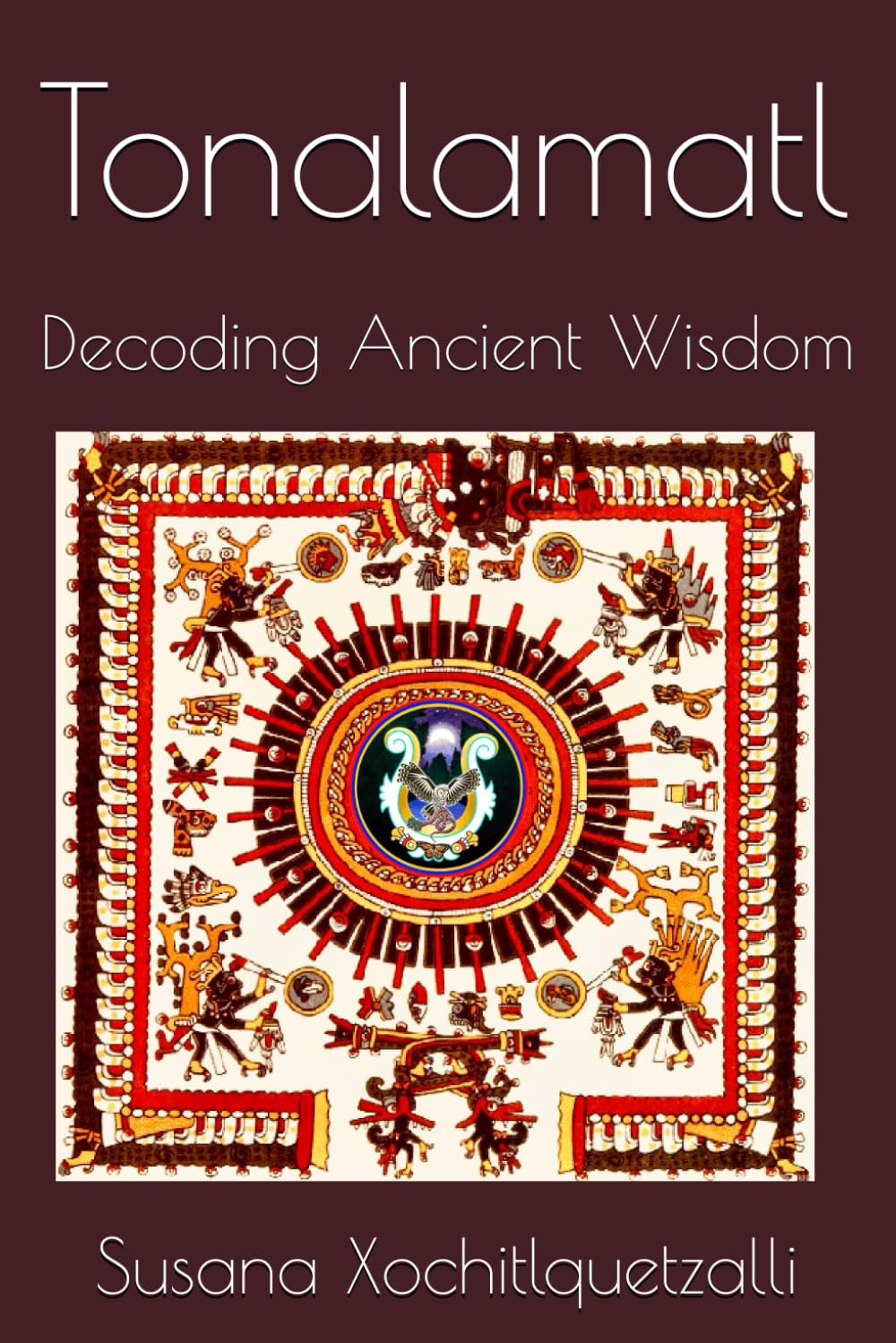Tonalamatl: Decoding Ancient Wisdom [Paperback] Xochitlquetzalli, Susana and Hernandez, Susana