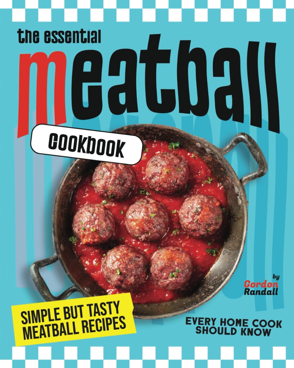 The Essential Meatball Cookbook: Simple But Tasty Meatball Recipes Every Home Cook Should Know