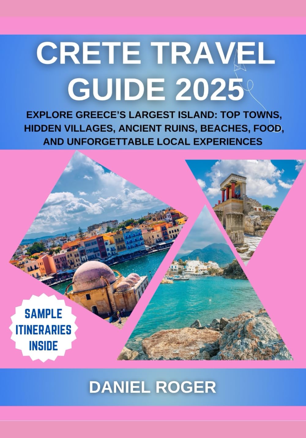 Crete Travel Guide 2025: Explore Greece’s Largest Island: Top Towns, Hidden Villages, Ancient Ruins, Beaches, Food, and Unforgettable Local Experiences (Wanderlust Chronicles Travel Guide Series)