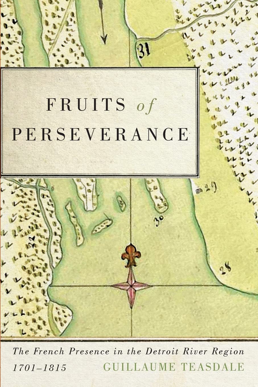 Fruits of Perseverance: The French Presence in the Detroit River Region, 1701-1815