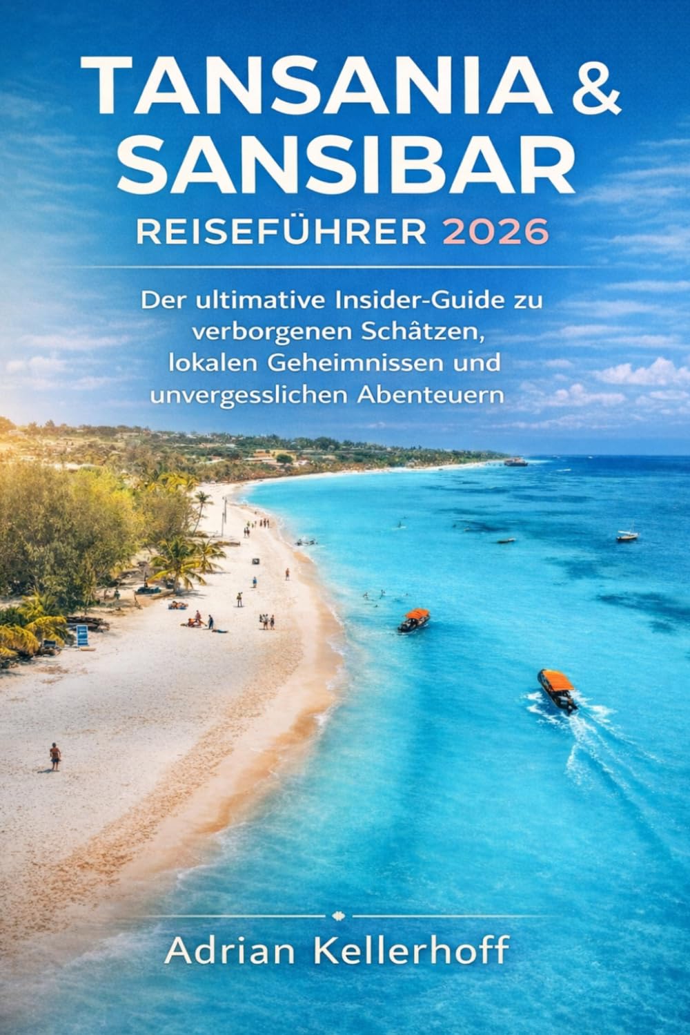 Tansania & Sansibar Reiseführer 2026: Der ultimative Insider-Guide zu verborgenen Schätzen, lokalen Geheimnissen und unvergesslichen Abenteuern
