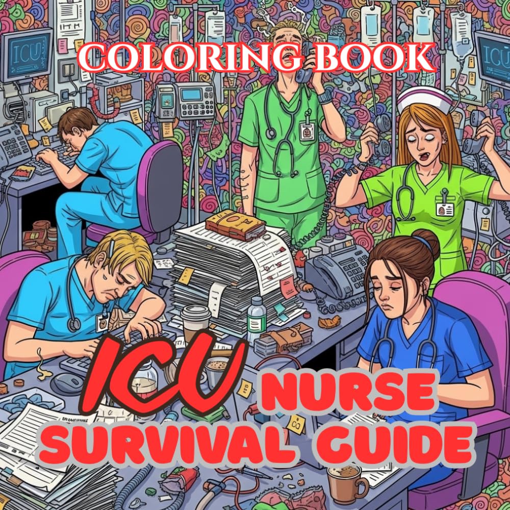 ICU Nurse Survival Guide: A Dark Humor Coloring Book for Intensive Care Nurses, Burned-Out Healthcare Heroes & Caffeine-Fueled Critical Care Warriors (Nurse Survival Guide Coloring Book Series)