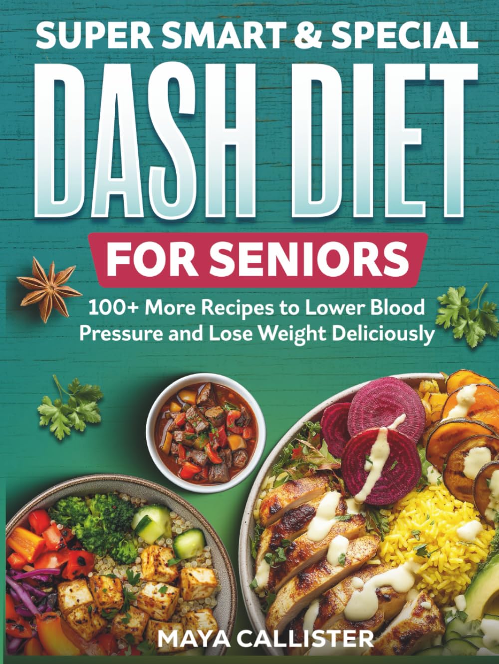 Super Smart & Special Dash Diet for Seniors: 100+ More Recipes to Lower Blood Pressure and Lose Weight Deliciously (Super Smart Dash Diet)