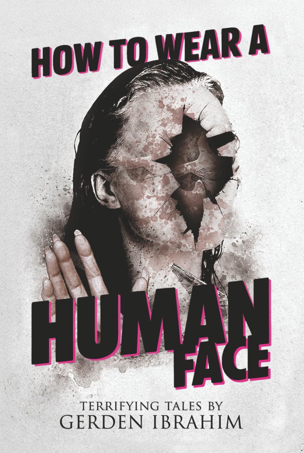 How to Wear a Human Face: 25 Terrifying Tales of Horror and the Supernatural (Never Sleep Again)