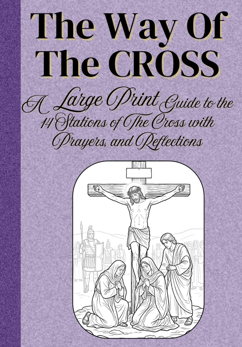 The Way of the Cross: Large Print Guide to the 14 Stations of The Cross with Reflections and Prayers (Large Print Catholic Devotional Series)
