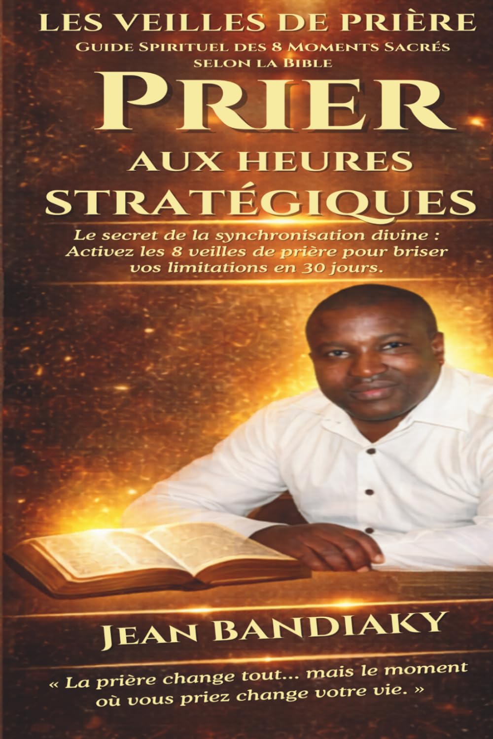 LES VEILLES DE PRIÈRE: Guide Spirituel des 8 Moments Sacrés selon la Bible