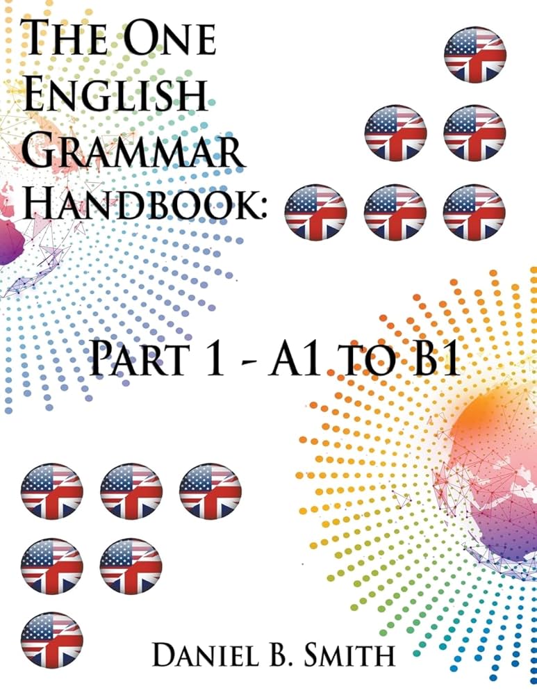 The One English Grammar Handbook: Part 1 - A1 to B1: Smith