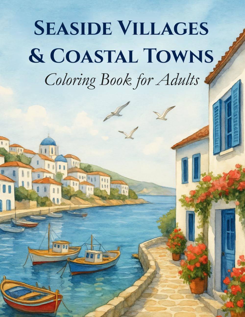 Seaside Villages & Coastal Towns Coloring Book for Adults: A Relaxing Coastal Escape Through Seaside Villages and Harbor Towns from Around the World