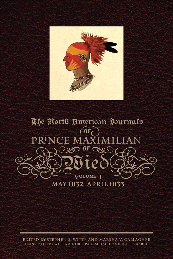 The North American Journals of Prince Maximilian of Wied: May 1832–April 1833 (North American Journal of Prince Maximilian of Wied)