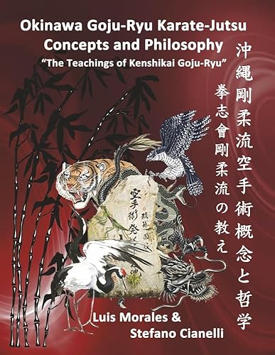 Okinawan Goju-ryu Karate-jutsu Concepts &amp; Philosophy: The Teachings of Kenshikai Goju-ryu