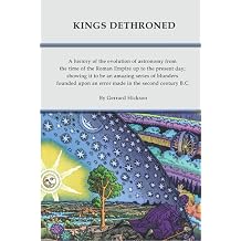 Kings Dethroned A history of the evolution of astronomy from the time of the Roman Empire up to the present day; showing it to be an amazing series ... upon an error made in the second century B.C.