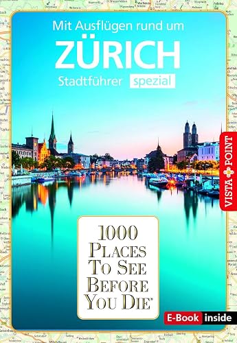 Reiseführer Zürich. Stadtführer inklusive Ebook. Ausflugsziele, Sehenswürdigkeiten, Restaurant &amp; Hotels uvm.: 1000 Places To See Before You Die. ... Die besten Tipps &amp; Highlights. Mit Stadtplan