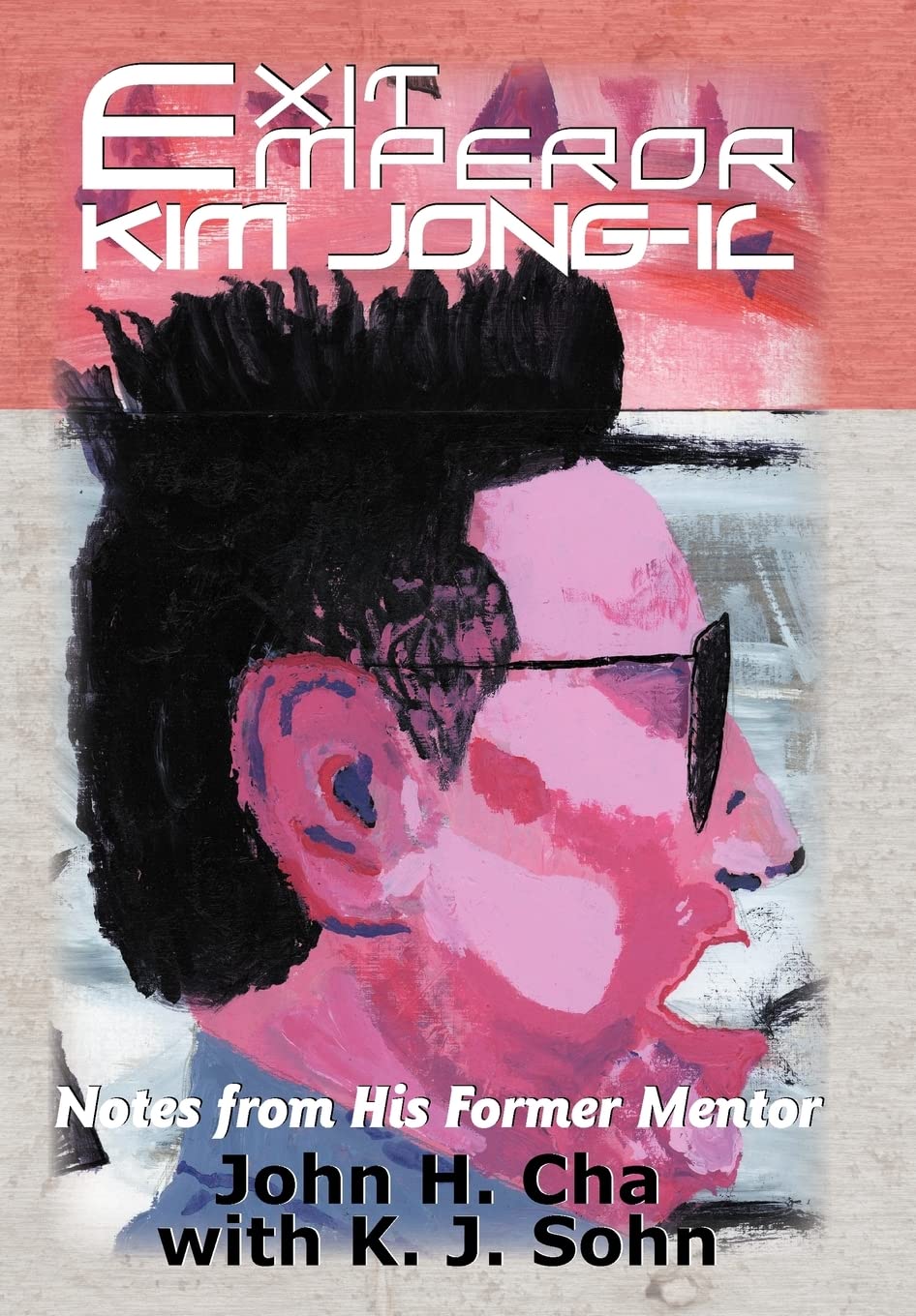 Exit Emperor Kim Jong-Il: Notes from His Former Mentor Hardcover – Import, 27 February 2012
