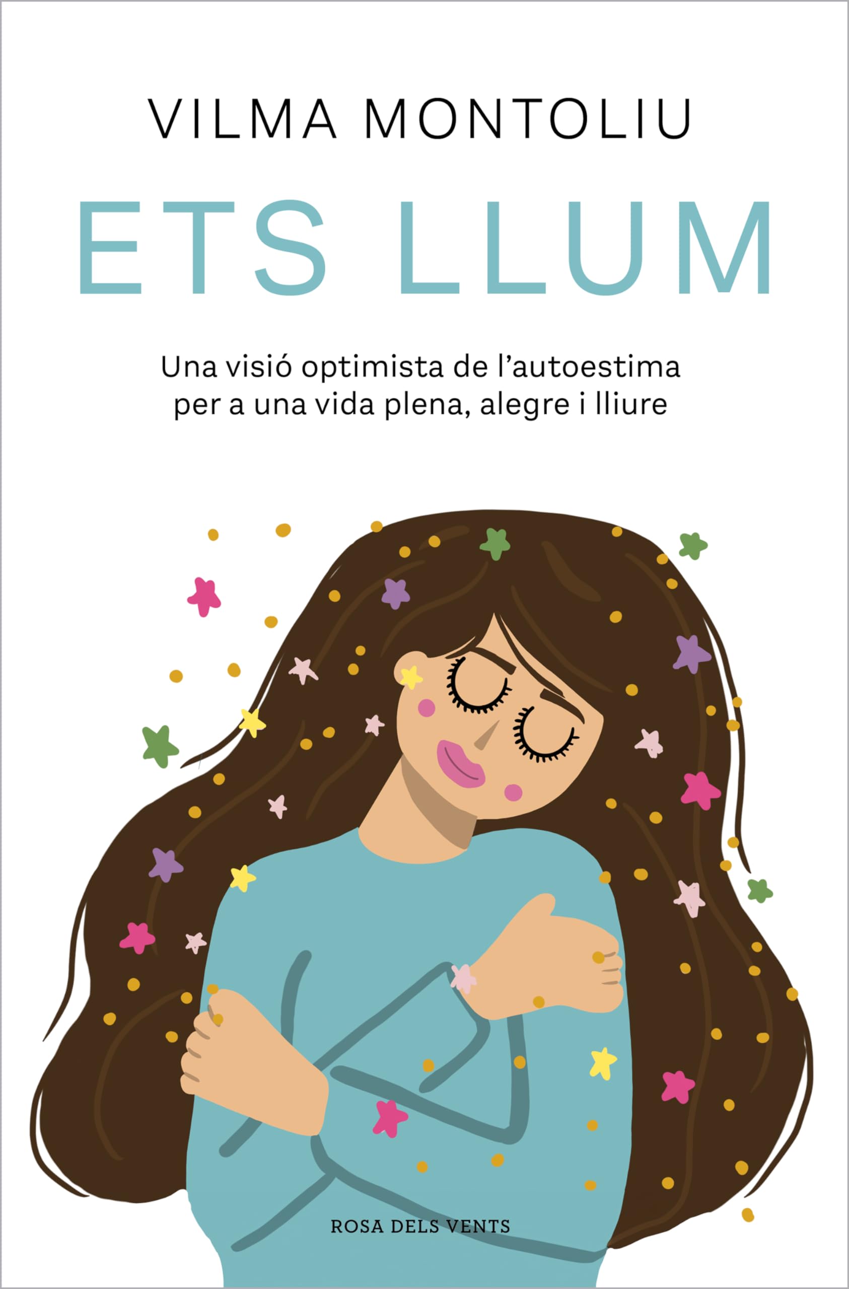 Ets llum: Una visió optimista de l’autoestima per a una vida plena, alegre i lliure