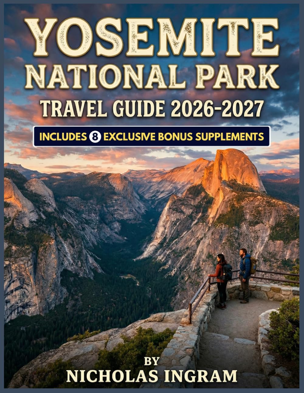 Yosemite National Park Travel Guide 2026-2027: An Explorer’s Handbook Packed with Must-See Sights, Hikes, Wildlife, Scenic Drives, Hidden Trails, Maps, and Itineraries for All Levels