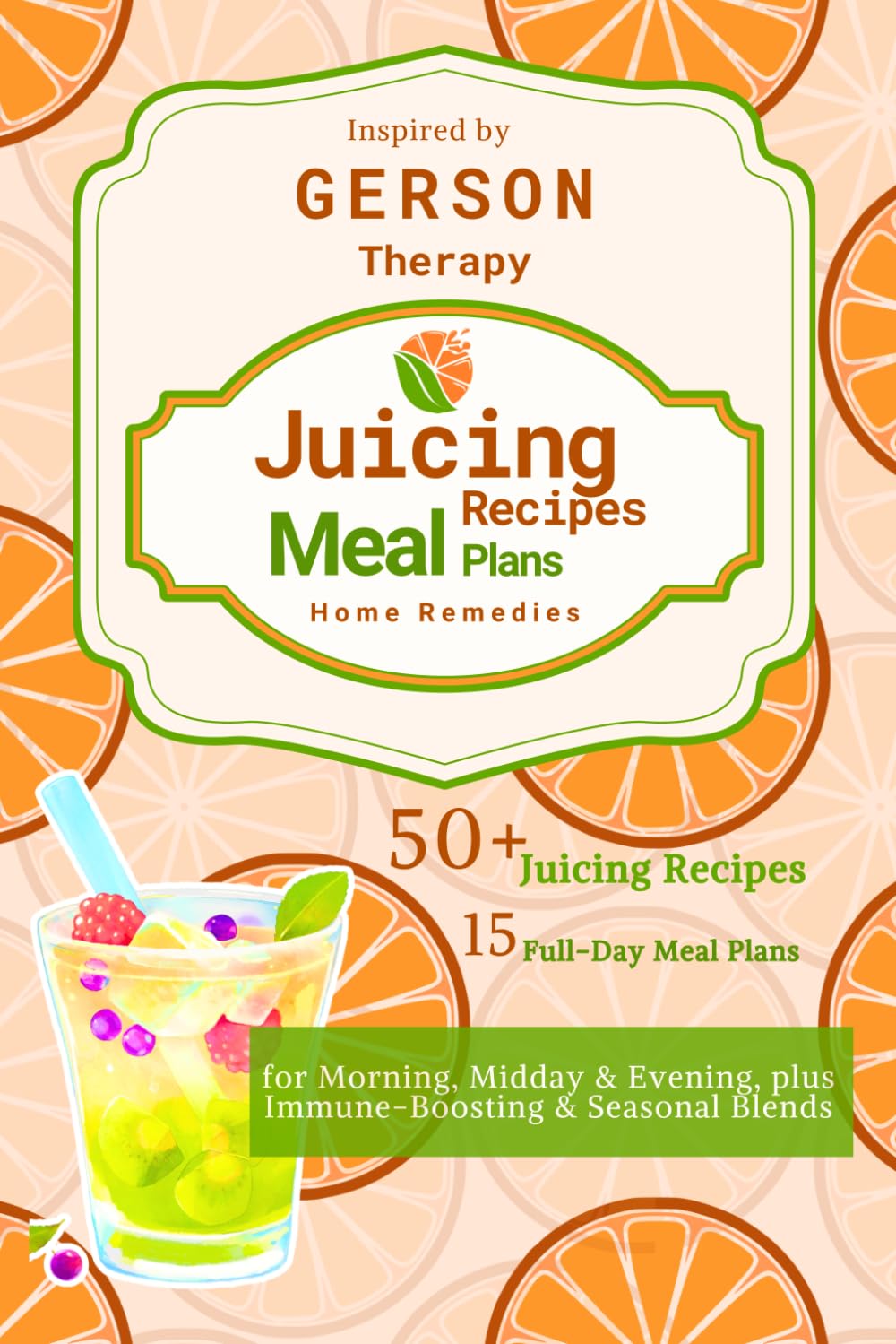 Juicing Recipes, Meal Plans, and Home Remedies: Inspired by Gerson Therapy Book: An Apothecary of Healing Juices and Daily Nutrition Plan for Morning, ... to Support Immunity and Boost Your Health