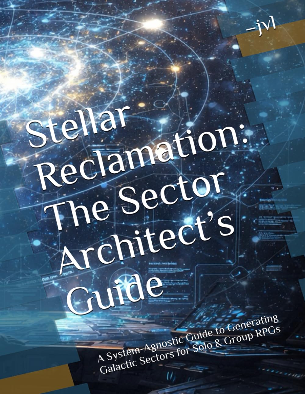 Stellar Reclamation: The Sector Architect’s Guide: A System-Agnostic Guide to Generating Galactic Sectors for Solo & Group RPGs