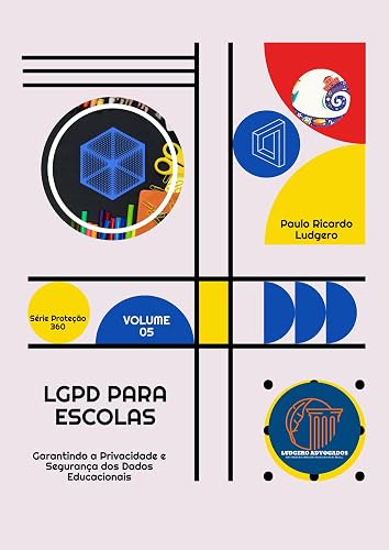 LGPD para Escolas: Garantindo a Privacidade e Segurança dos Dados Educacionais ("Série Proteção 360: Navegando na Era da LGPD" Livro 5) (Portuguese Edition)